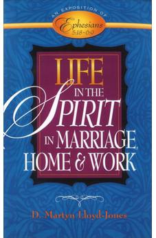 Life in the Spirit: In Marriage, Home, and Work--An Exposition of Ephesians 5:18-6:9