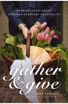 Gather and Give: Sharing God's Heart Through Everyday Hospitality