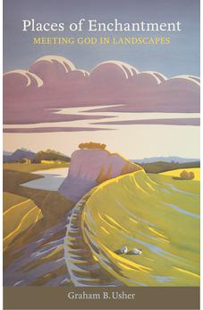 Places of Enchantment: Meeting God In Landscapes