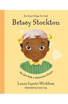 Betsey Stockton: The Girl With a Missionary Dream (Do Great Things for God)
