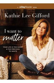 I Want to Matter: Your Life Is Too Short and Too Precious to Waste