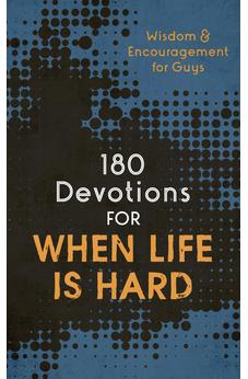 180 Devotions for When Life Is Hard: Wisdom and Encouragement for Guys