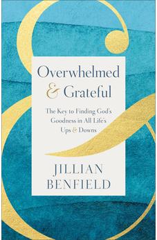 Overwhelmed & Grateful: The Key to Finding God's Goodness in All Life's Ups & Downs
