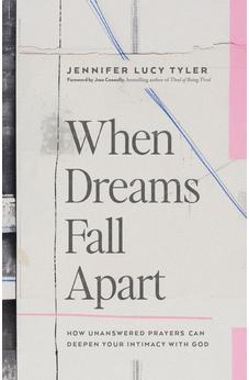 When Dreams Fall Apart: How Unanswered Prayers Can Deepen Your Intimacy with God