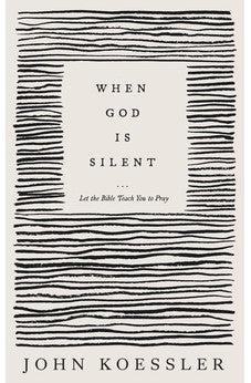 When God Is Silent: Let the Bible Teach You to Pray