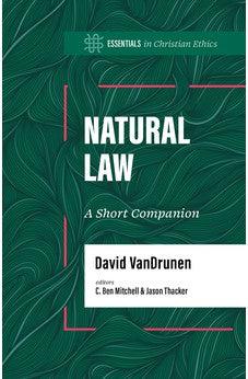 Natural Law: A Short Companion (Essentials in Christian Ethics)