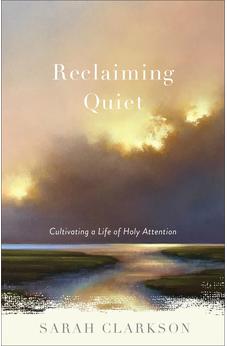 Reclaiming Quiet: Cultivating a Life of Holy Attention