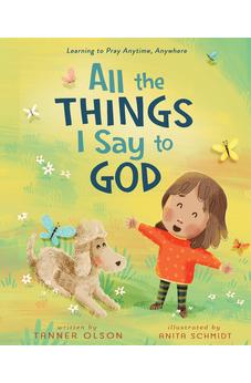 All The Things I Say to God: Learning to Pray Anytime, Anywhere