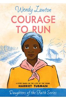 Courage to Run: A Story Based on the Life of Harriet Tubman (Daughters of the Faith Series)