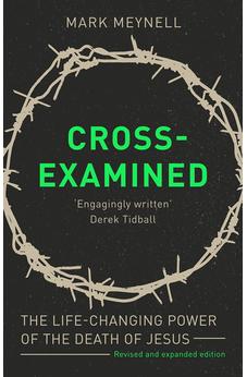 Cross-Examined: The Life-Changing Power Of The Death Of Jesus