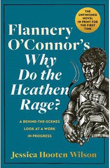 Flannery O'Connor's Why Do the Heathen Rage?: A Behind-the-Scenes Look at a Work in Progress