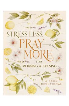 Stress Less, Pray More for Morning and Evening: A Daily Devotional