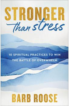 Stronger than Stress: 10 Spiritual Practices to Win the Battle of Overwhelm