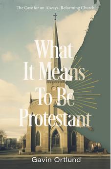What It Means to Be Protestant: The Case for an Always-Reforming Church - Biblestore.com