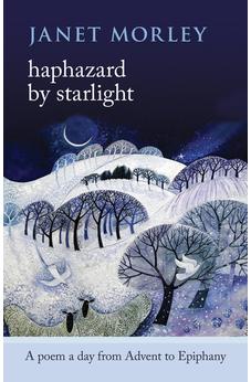 Haphazard by Starlight: A Poem A Day From Advent To Epiphany