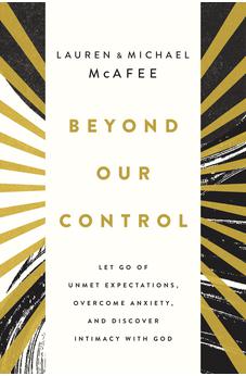 Beyond Our Control: Let Go of Unmet Expectations, Overcome Anxiety, and Discover Intimacy with God