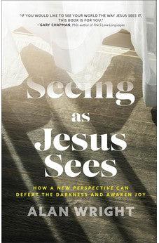 Seeing as Jesus Sees: How a New Perspective Can Defeat the Darkness and Awaken Joy