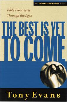 The Best is Yet to Come: Bible Prophecies Throughout the Ages (Understanding God Series)