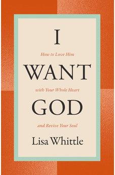 I Want God: How to Love Him with Your Whole Heart and Revive Your Soul
