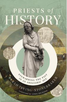 Priests of History: Stewarding the Past in an Ahistoric Age