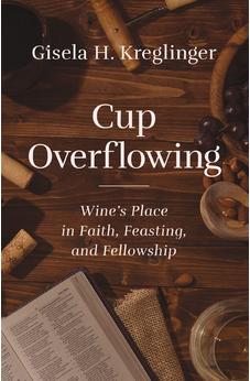 Cup Overflowing: Wine’s Place in Faith, Feasting, and Fellowship