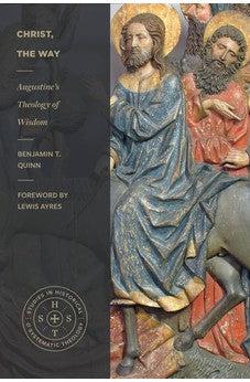 Christ, the Way: Augustine's Theology of Wisdom (Studies in Historical and Systematic Theology)