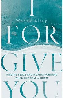 I Forgive You: Finding Peace and Moving Forward When Life Really Hurts (Forgiveness)