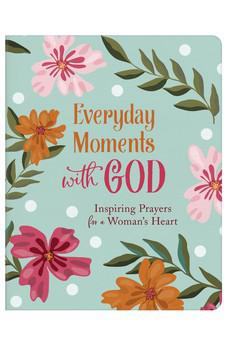 Everyday Moments with God: Inspiring Prayers for a Woman's Heart