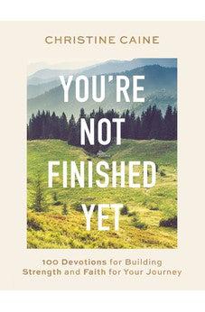 You're Not Finished Yet: 100 Devotions for Building Strength and Faith for Your Journey
