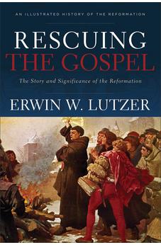 Rescuing the Gospel: The Story and Significance of the Reformation