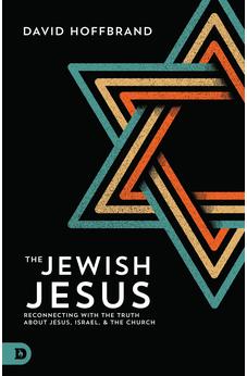 The Jewish Jesus: Reconnecting with the Truth about Jesus, Israel, and the Church