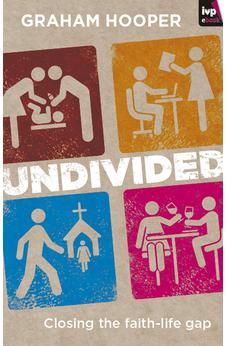 Undivided: Closing The Faith-Life Gap