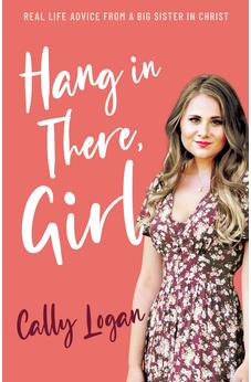 Hang In There, Girl: Real Life Advice from a Big Sister in Christ