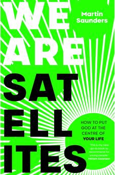 We Are Satellites: How to put God at the centre of your life