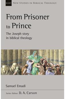 From Prisoner to Prince: The Joseph Story In Biblical Theology (New Studies in Biblical Theology)