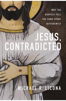 Jesus, Contradicted: Why the Gospels Tell the Same Story Differently