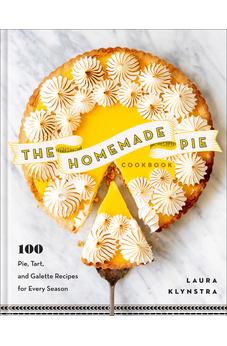 The Homemade Pie Cookbook: 100 Pie, Tart, and Galette Recipes for Every Season
