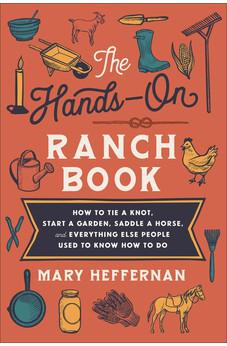 The Hands-On Ranch Book: How to Tie a Knot, Start a Garden, Saddle a Horse, and Everything Else People Used to Know How to Do