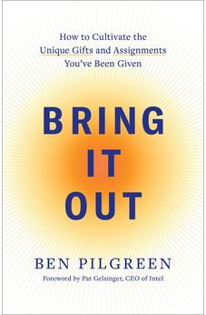 Bring It Out: How to Cultivate the Unique Gifts and Assignments You've Been Given