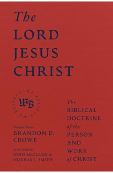 The Lord Jesus Christ: The Biblical Doctrine of the Person and Work of Christ (We Believe)