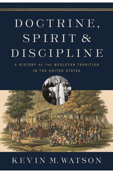 Doctrine, Spirit, and Discipline: A History of the Wesleyan Tradition in the United States - Biblestore.com