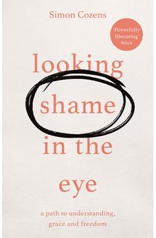 Looking Shame in the Eye: A Path to Understanding, Grace and Freedom
