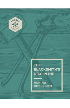 The Blacksmith’s Discipline: Honing Godly Men (Volume 2)