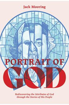 Portrait of God: Rediscovering the Attributes of God through the Stories of His People