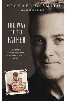 The Way of the Father: Lessons from My Dad, Truths about God