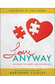 Love ANYWAY: The Secret to a Happy and Fulfilled Life