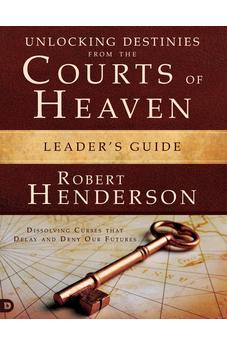 Unlocking Destinies from the Courts of Heaven Leaders Guide: "Dissolving Curses that Delay and Deny Our Futures " - Biblestore.com