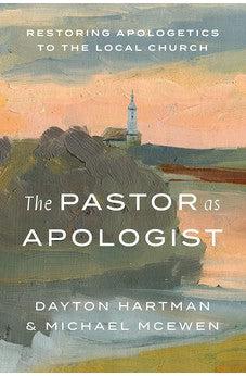The Pastor as Apologist: Restoring Apologetics to the Local Church