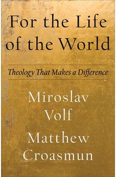 For the Life of the World: Theology That Makes a Difference (Theology for the Life of the World)