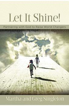 Let It Shine: Partnering with God to Raise World Changers